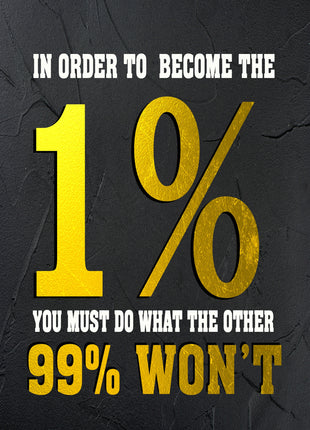 IN ORDER TO BECOME THE 1% YOU MUST DO WHAT THE OTHER 99% WON'T AOA14342