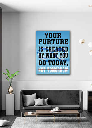 YOUR FUTURE IS CREATED BY WHAT YOU DO TODAY NOT TOMORROW AOAY6840