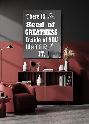 THERE IS A SEED OF GREATNESS IN SIDE YOU WATER IT. AOAY12387