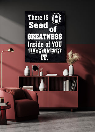 THERE IS A SEED OF GREATNESS IN SIDE YOU WATER IT AOAY12368