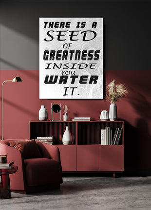 THERE IS A SEED OF GREATNESS IN SIDE YOU WATER IT. AOAY6802