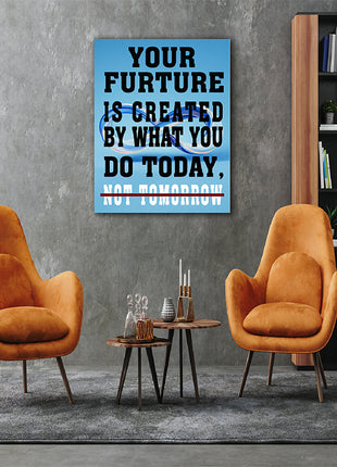 YOUR FUTURE IS CREATED BY WHAT YOU DO TODAY NOT TOMORROW AOAY6840