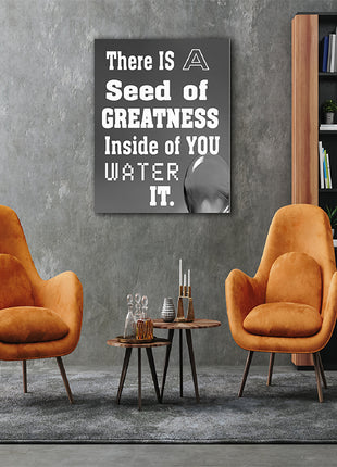 THERE IS A SEED OF GREATNESS IN SIDE YOU WATER IT. AOAY12387