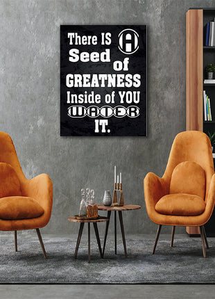 THERE IS A SEED OF GREATNESS IN SIDE YOU WATER IT AOAY12368