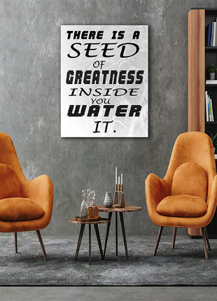 THERE IS A SEED OF GREATNESS IN SIDE YOU WATER IT. AOAY6802