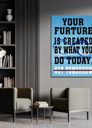YOUR FUTURE IS CREATED BY WHAT YOU DO TODAY NOT TOMORROW AOAY6840