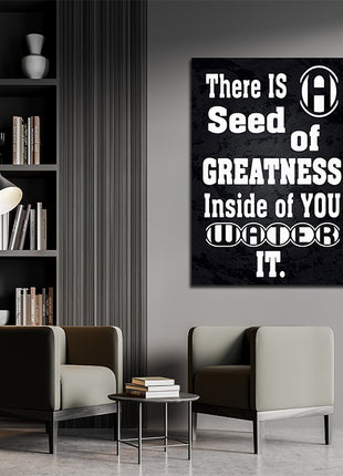 THERE IS A SEED OF GREATNESS IN SIDE YOU WATER IT AOAY12368