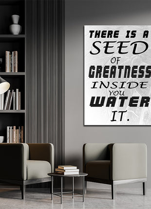 THERE IS A SEED OF GREATNESS IN SIDE YOU WATER IT. AOAY6802