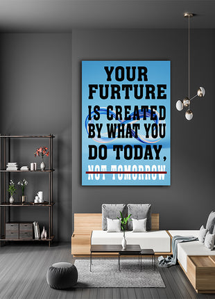 YOUR FUTURE IS CREATED BY WHAT YOU DO TODAY NOT TOMORROW AOAY6840