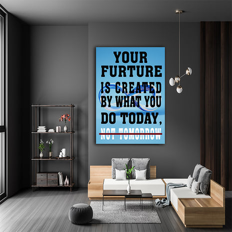YOUR FUTURE IS CREATED BY WHAT YOU DO TODAY NOT TOMORROW AOAY6840