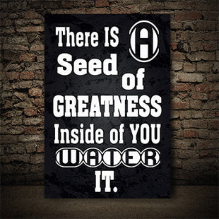 THERE IS A SEED OF GREATNESS IN SIDE YOU WATER IT AOAY12368