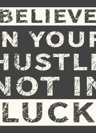 Believe In Your Hustle Not In Luck AOA14194