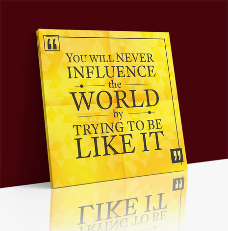 You Will Never Influence The World By Trying To Be Like It AOA14175