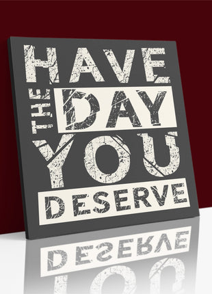 Have The Day You Deserve  AOA14178