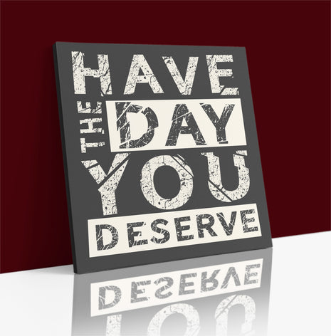 Have The Day You Deserve  AOA14178