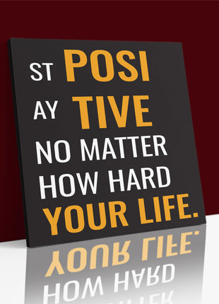 STAY POSITIVE NO MATTER HOW HARD YOUR LIFE AOA14202