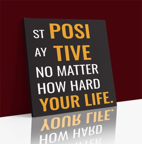 STAY POSITIVE NO MATTER HOW HARD YOUR LIFE AOA14202