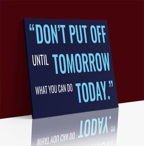 DON’T PUT OFF UNTIL TOMORROW WHAT YOU CAN DO TODAY AOA14205