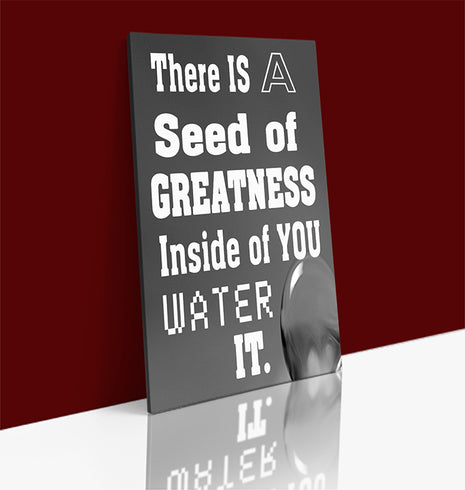 THERE IS A SEED OF GREATNESS IN SIDE YOU WATER IT. AOAY12387