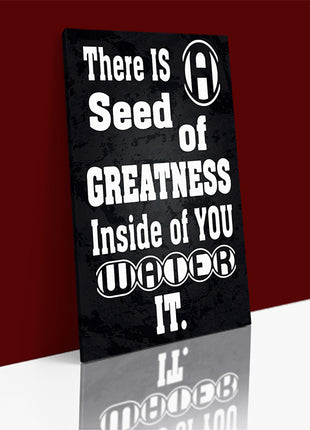 THERE IS A SEED OF GREATNESS IN SIDE YOU WATER IT AOAY12368