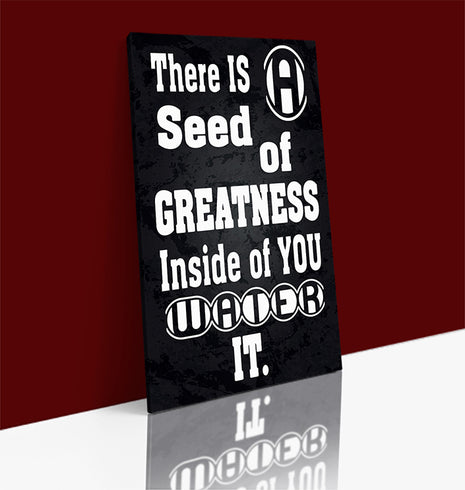 THERE IS A SEED OF GREATNESS IN SIDE YOU WATER IT AOAY12368
