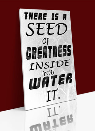 THERE IS A SEED OF GREATNESS IN SIDE YOU WATER IT. AOAY6802
