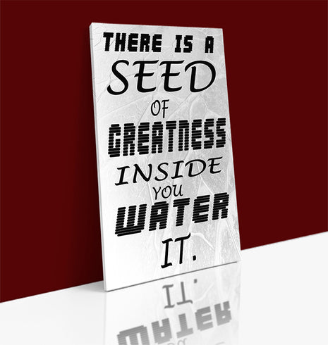 THERE IS A SEED OF GREATNESS IN SIDE YOU WATER IT. AOAY6802