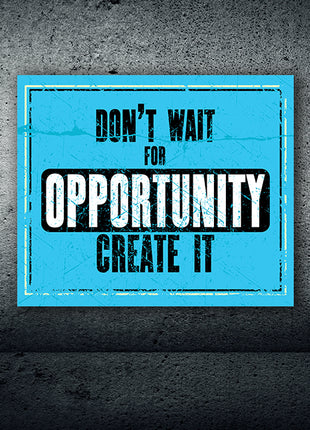 DON’T WAIT FOR OPPORTUNITY CREATE IT AOA14156
