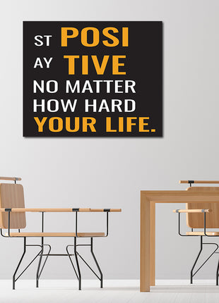 STAY POSITIVE NO MATTER HOW HARD YOUR LIFE AOA14202