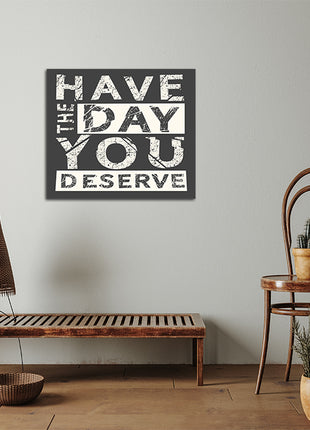 Have The Day You Deserve  AOA14178