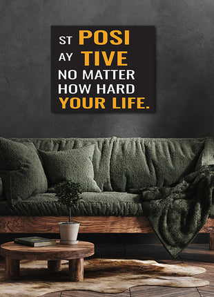 STAY POSITIVE NO MATTER HOW HARD YOUR LIFE AOA14202