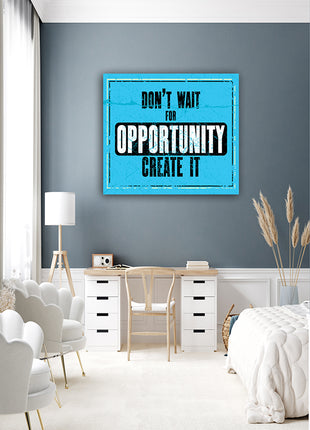 DON’T WAIT FOR OPPORTUNITY CREATE IT AOA14156