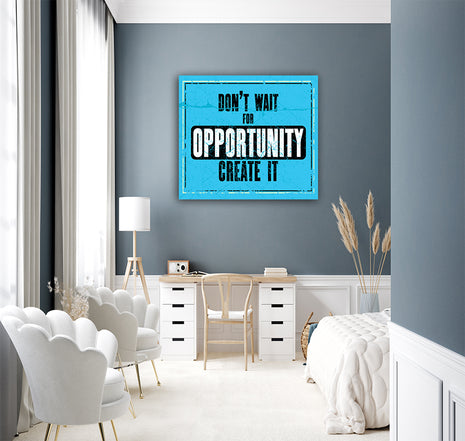 DON’T WAIT FOR OPPORTUNITY CREATE IT AOA14156
