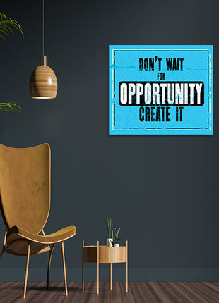 DON’T WAIT FOR OPPORTUNITY CREATE IT AOA14156