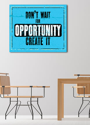 DON’T WAIT FOR OPPORTUNITY CREATE IT AOA14156