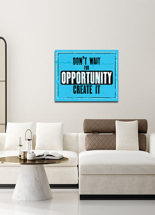 DON’T WAIT FOR OPPORTUNITY CREATE IT AOA14156