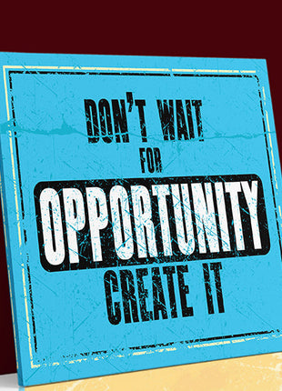 DON’T WAIT FOR OPPORTUNITY CREATE IT AOA14156