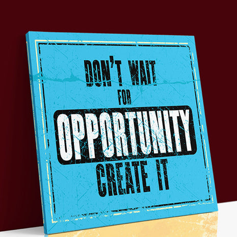 DON’T WAIT FOR OPPORTUNITY CREATE IT AOA14156