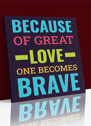 BECAUSE OF GREAT LOVE ONE BECOMES BRAVE AOA14212