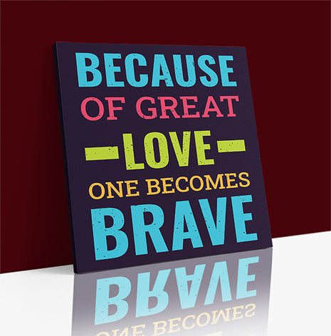 BECAUSE OF GREAT LOVE ONE BECOMES BRAVE AOA14212
