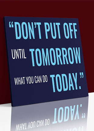 DON’T PUT OFF UNTIL TOMORROW WHAT YOU CAN DO TODAY AOA14205